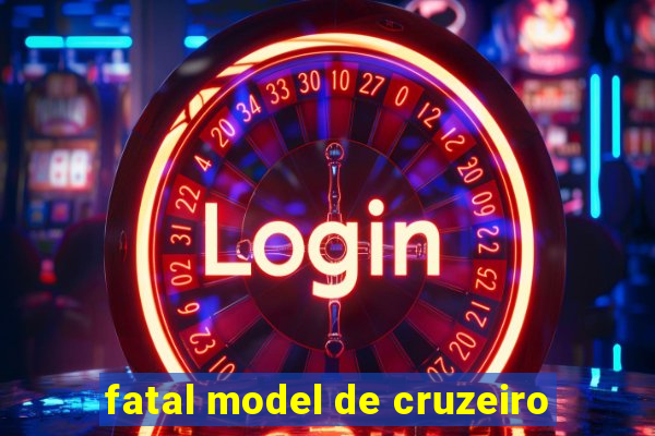 fatal model de cruzeiro